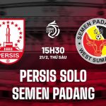 Nhận định Persis Solo vs Semen Padang 15h30 ngày 21/2 (VĐQG Indonesia 2024/25)