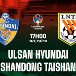 Nhận định Ulsan Hyundai vs Shandong Taishan 17h00 ngày 19/2 (AFC Champions League Elite 2024/25)